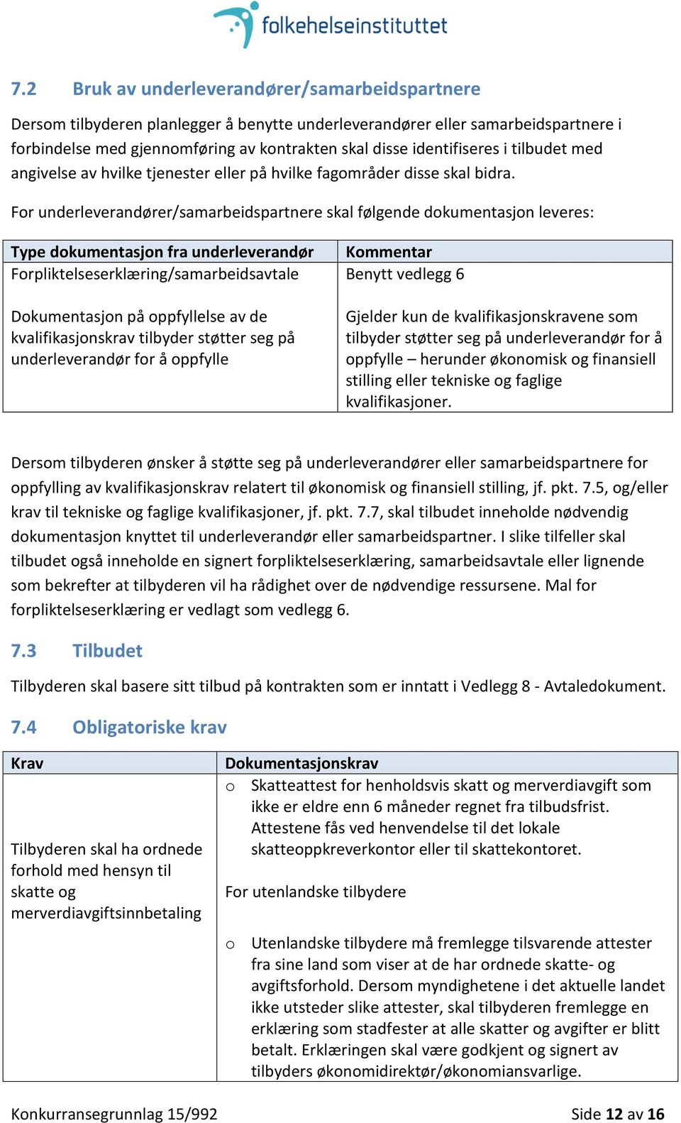 For underleverandører/samarbeidspartnere skal følgende dokumentasjon leveres: Type dokumentasjon fra underleverandør Forpliktelseserklæring/samarbeidsavtale Dokumentasjon på oppfyllelse av de