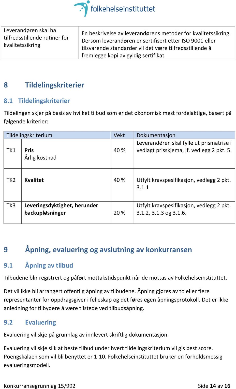 1 Tildelingskriterier Tildelingen skjer på basis av hvilket tilbud som er det økonomisk mest fordelaktige, basert på følgende kriterier: Tildelingskriterium Vekt Dokumentasjon TK1 Pris Årlig kostnad