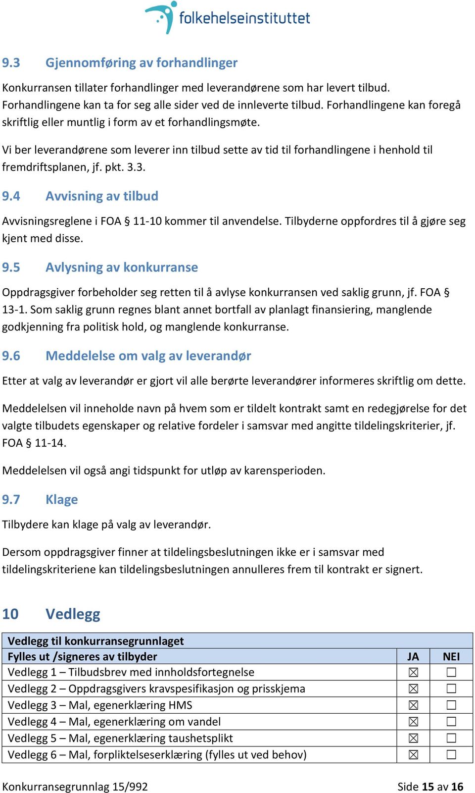 3. 9.4 Avvisning av tilbud Avvisningsreglene i FOA 11-10 kommer til anvendelse. Tilbyderne oppfordres til å gjøre seg kjent med disse. 9.5 Avlysning av konkurranse Oppdragsgiver forbeholder seg retten til å avlyse konkurransen ved saklig grunn, jf.