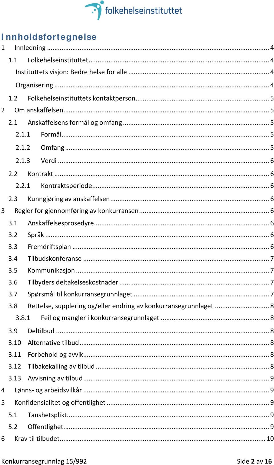 .. 6 3 Regler for gjennomføring av konkurransen... 6 3.1 Anskaffelsesprosedyre... 6 3.2 Språk... 6 3.3 Fremdriftsplan... 6 3.4 Tilbudskonferanse... 7 3.5 Kommunikasjon... 7 3.6 Tilbyders deltakelseskostnader.