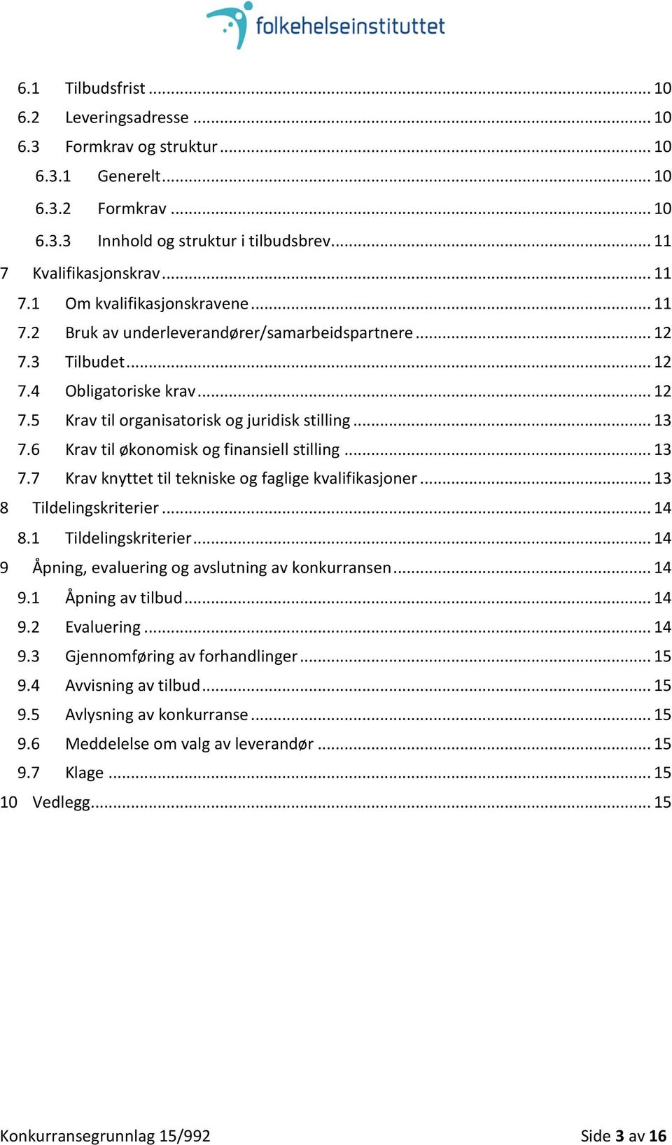 6 Krav til økonomisk og finansiell stilling... 13 7.7 Krav knyttet til tekniske og faglige kvalifikasjoner... 13 8 Tildelingskriterier... 14 8.1 Tildelingskriterier.