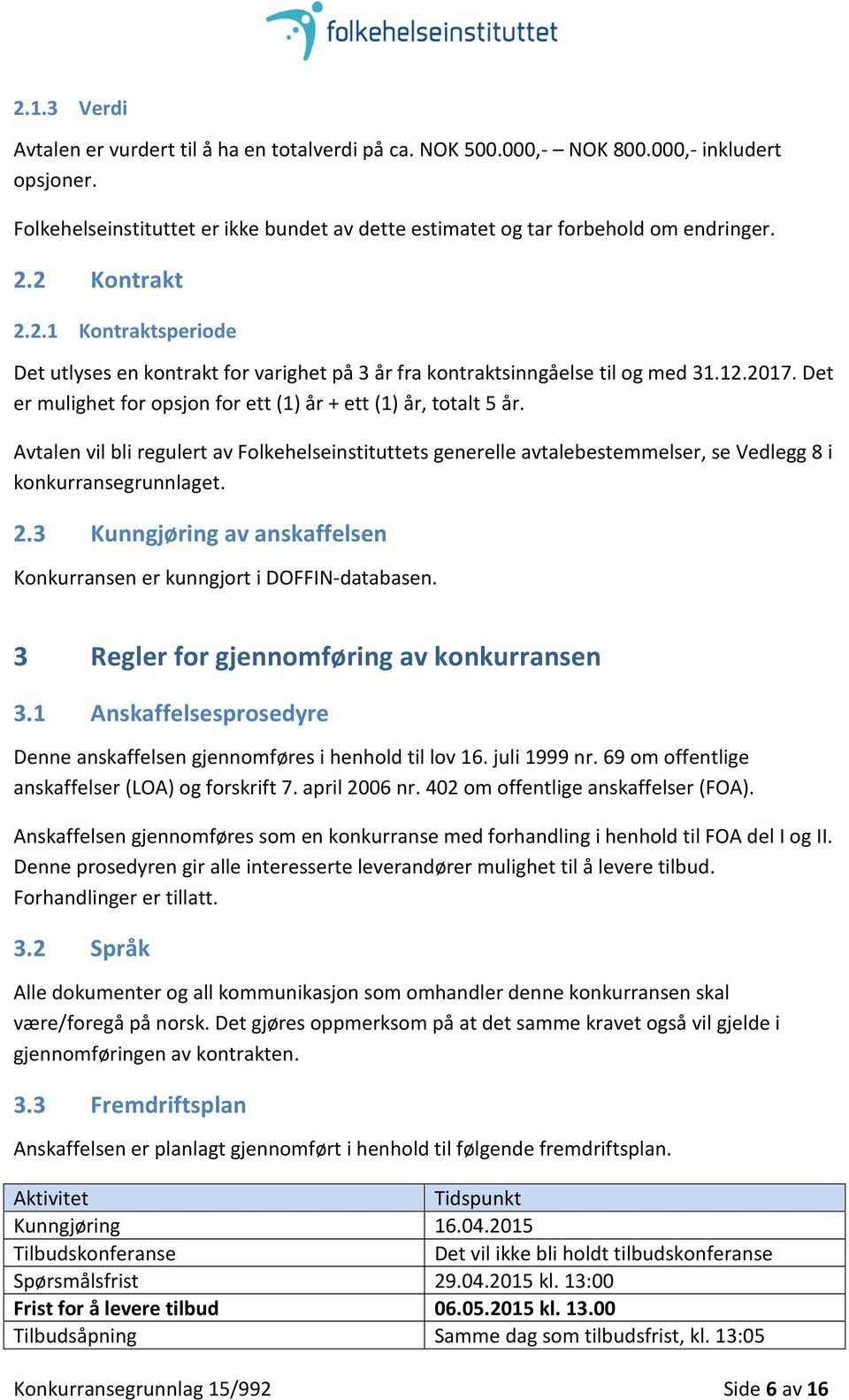 Avtalen vil bli regulert av Folkehelseinstituttets generelle avtalebestemmelser, se Vedlegg 8 i konkurransegrunnlaget. 2.3 Kunngjøring av anskaffelsen Konkurransen er kunngjort i DOFFIN-databasen.