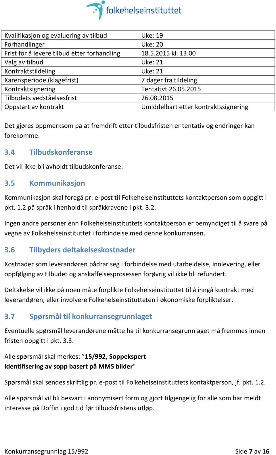 2015 Oppstart av kontrakt Umiddelbart etter kontraktssignering Det gjøres oppmerksom på at fremdrift etter tilbudsfristen er tentativ og endringer kan forekomme. 3.