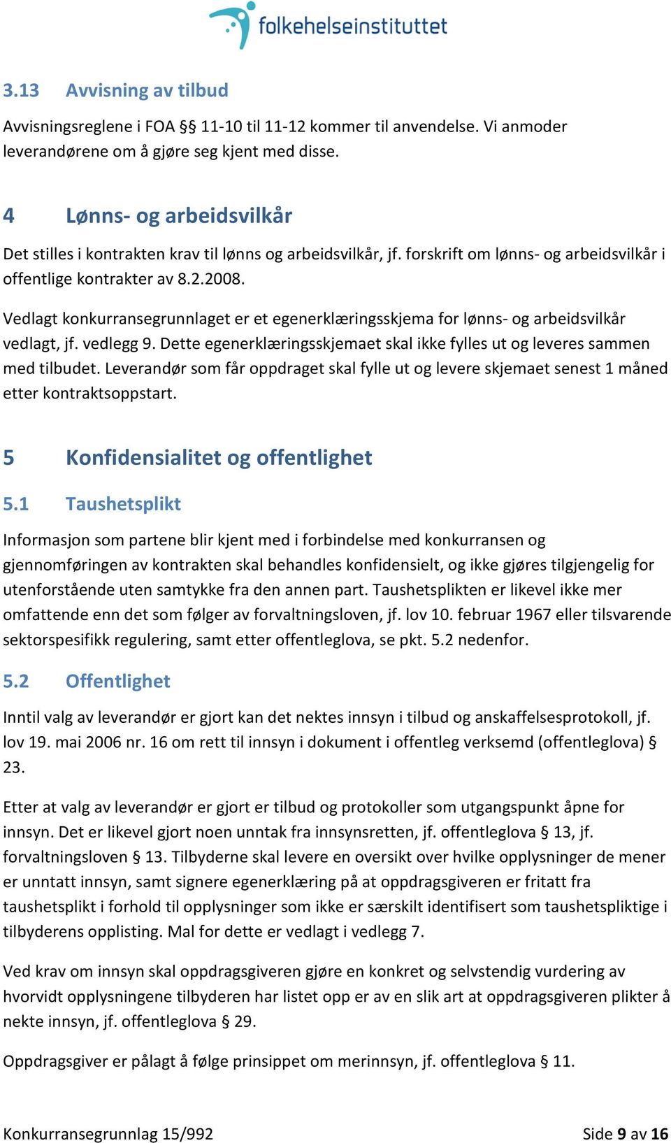 Vedlagt konkurransegrunnlaget er et egenerklæringsskjema for lønns- og arbeidsvilkår vedlagt, jf. vedlegg 9. Dette egenerklæringsskjemaet skal ikke fylles ut og leveres sammen med tilbudet.