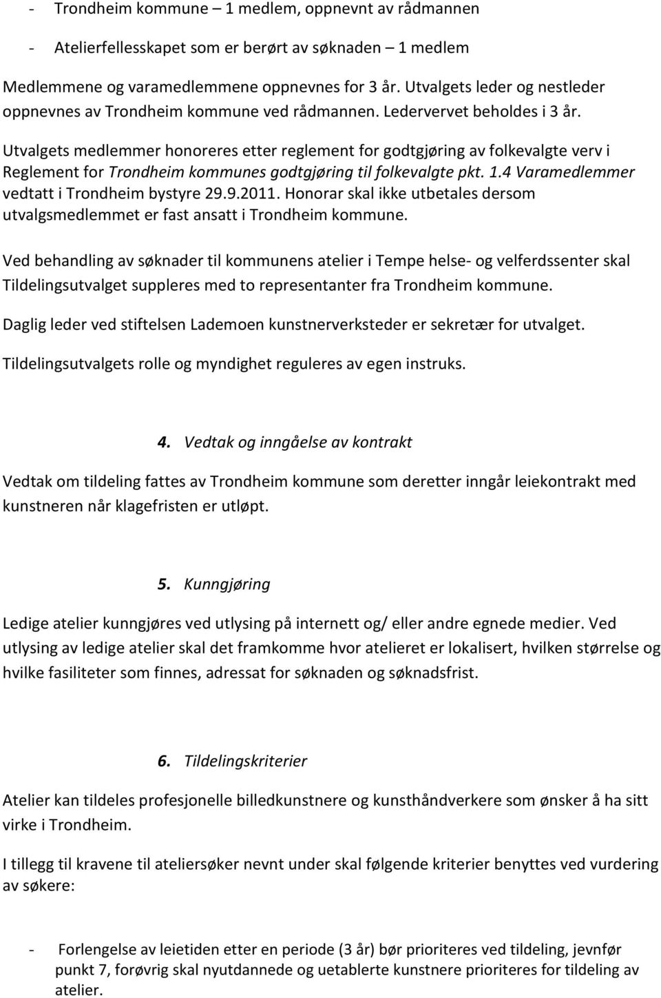 Utvalgets medlemmer honoreres etter reglement for godtgjøring av folkevalgte verv i Reglement for Trondheim kommunes godtgjøring til folkevalgte pkt. 1.4 Varamedlemmer vedtatt i Trondheim bystyre 29.