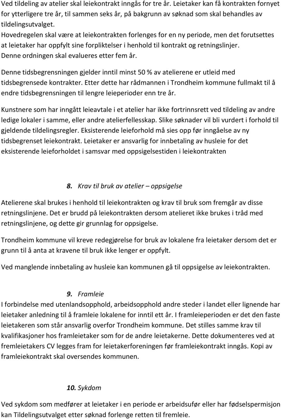 Hovedregelen skal være at leiekontrakten forlenges for en ny periode, men det forutsettes at leietaker har oppfylt sine forpliktelser i henhold til kontrakt og retningslinjer.