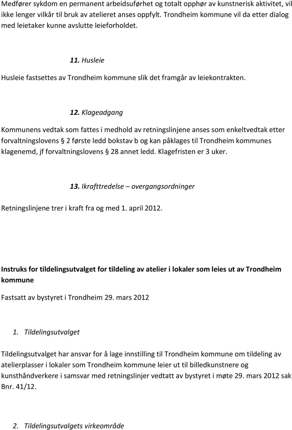 Klageadgang Kommunens vedtak som fattes i medhold av retningslinjene anses som enkeltvedtak etter forvaltningslovens 2 første ledd bokstav b og kan påklages til Trondheim kommunes klagenemd, jf