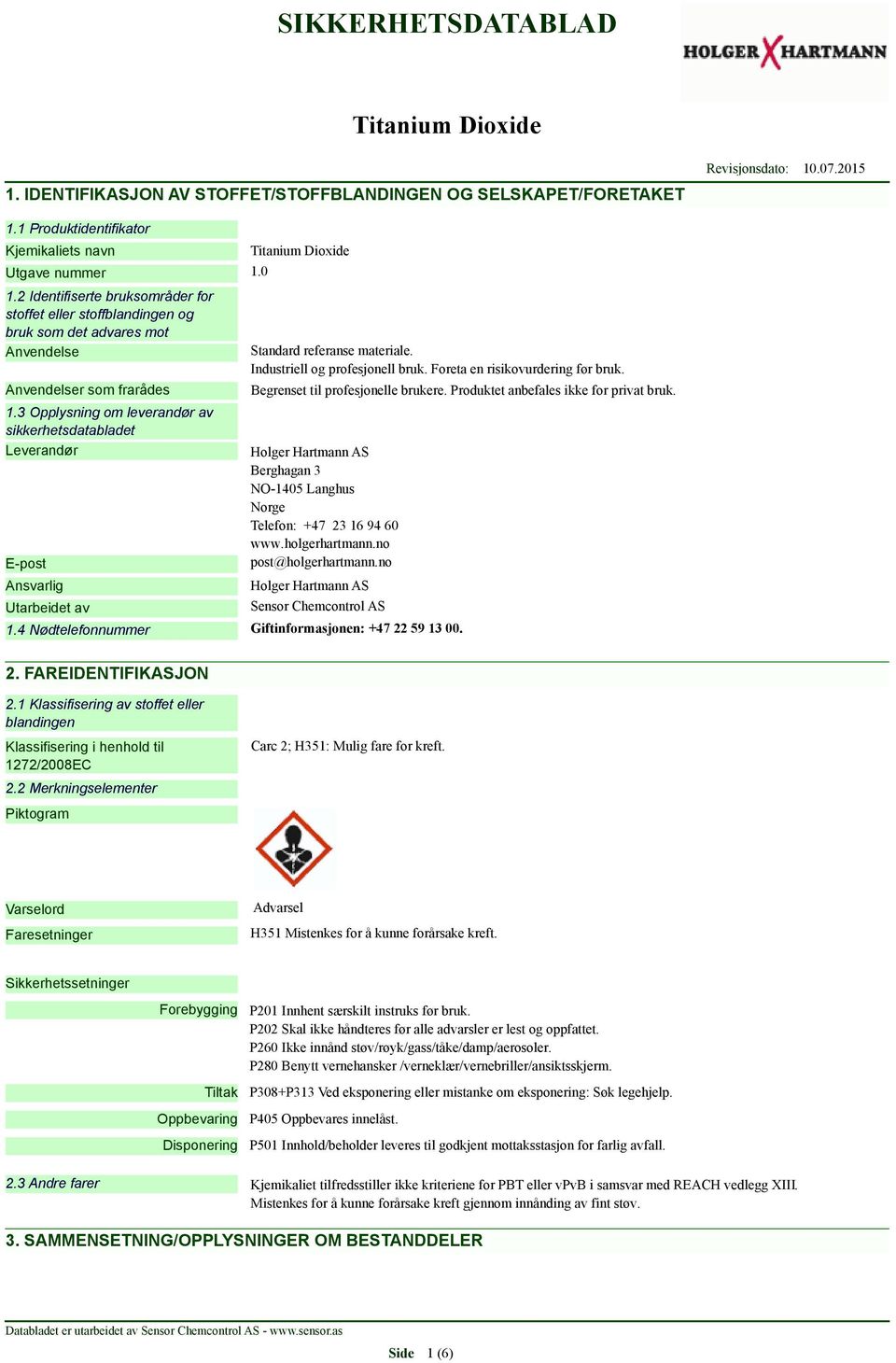 3 Opplysning om leverandør av sikkerhetsdatabladet Leverandør E-post Ansvarlig Utarbeidet av Standard referanse materiale. Industriell og profesjonell bruk. Foreta en risikovurdering før bruk.