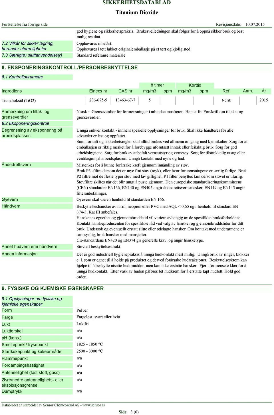 EKSPONERINGSKONTROLL/PERSONBESKYTTELSE 8.1 Kontrollparametre 8 timer Korttid Ingrediens Einecs nr CAS nr mg/m3 ppm mg/m3 ppm Ref. Anm.