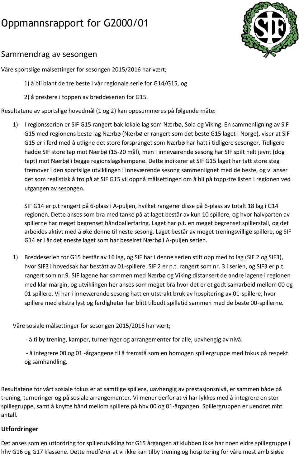 En sammenligning av SIF G15 med regionens beste lag Nærbø (Nærbø er rangert som det beste G15 laget i Norge), viser at SIF G15 er i ferd med å utligne det store forspranget som Nærbø har hatt i