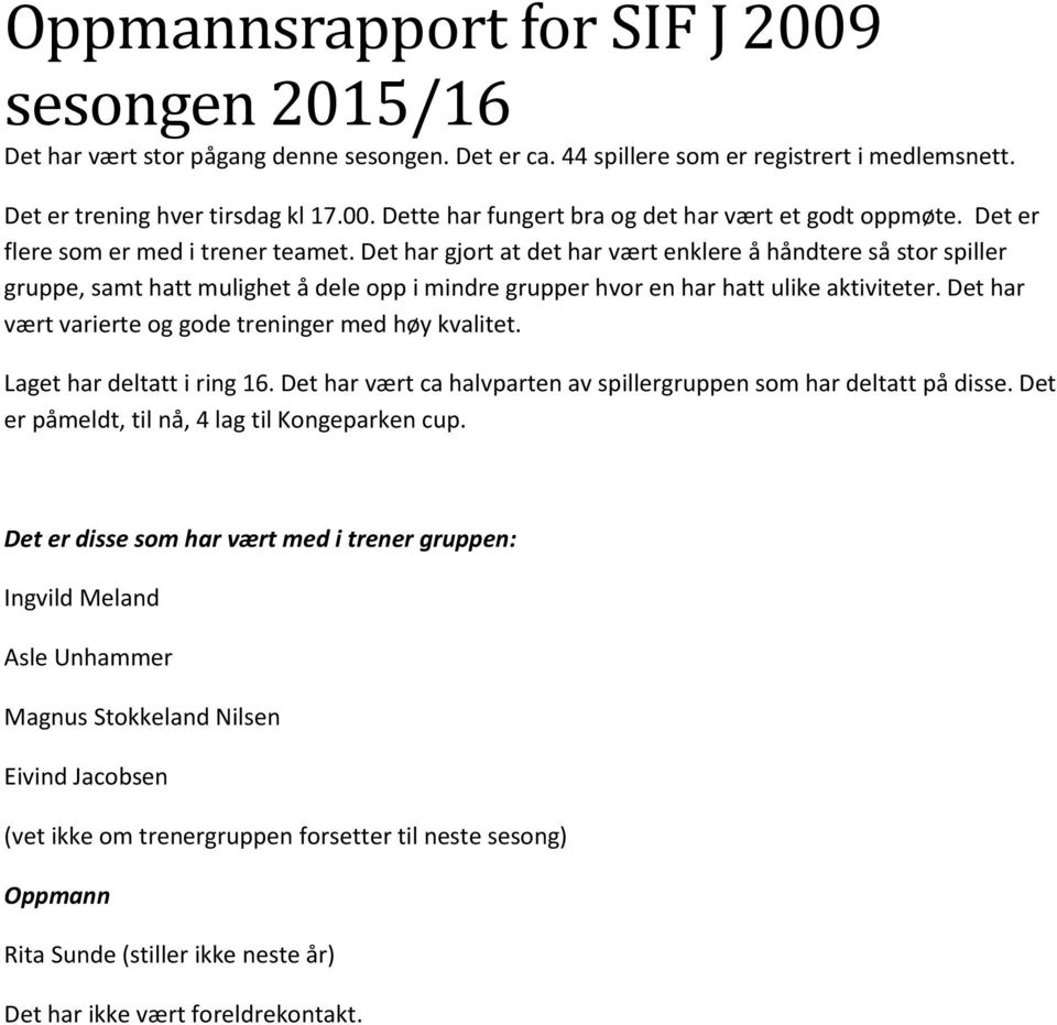 Det har vært varierte og gode treninger med høy kvalitet. Laget har deltatt i ring 16. Det har vært ca halvparten av spillergruppen som har deltatt på disse.