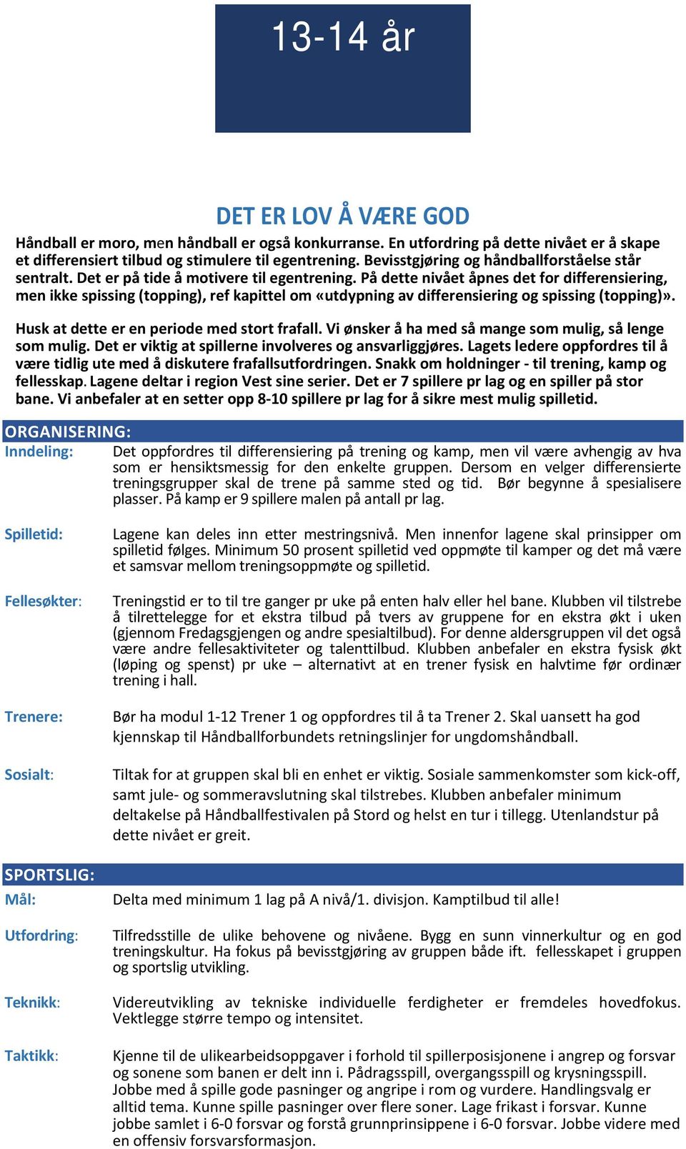 På dette nivået åpnes det for differensiering, men ikke spissing (topping), ref kapittel om «utdypning av differensiering og spissing (topping)». Husk at dette er en periode med stort frafall.