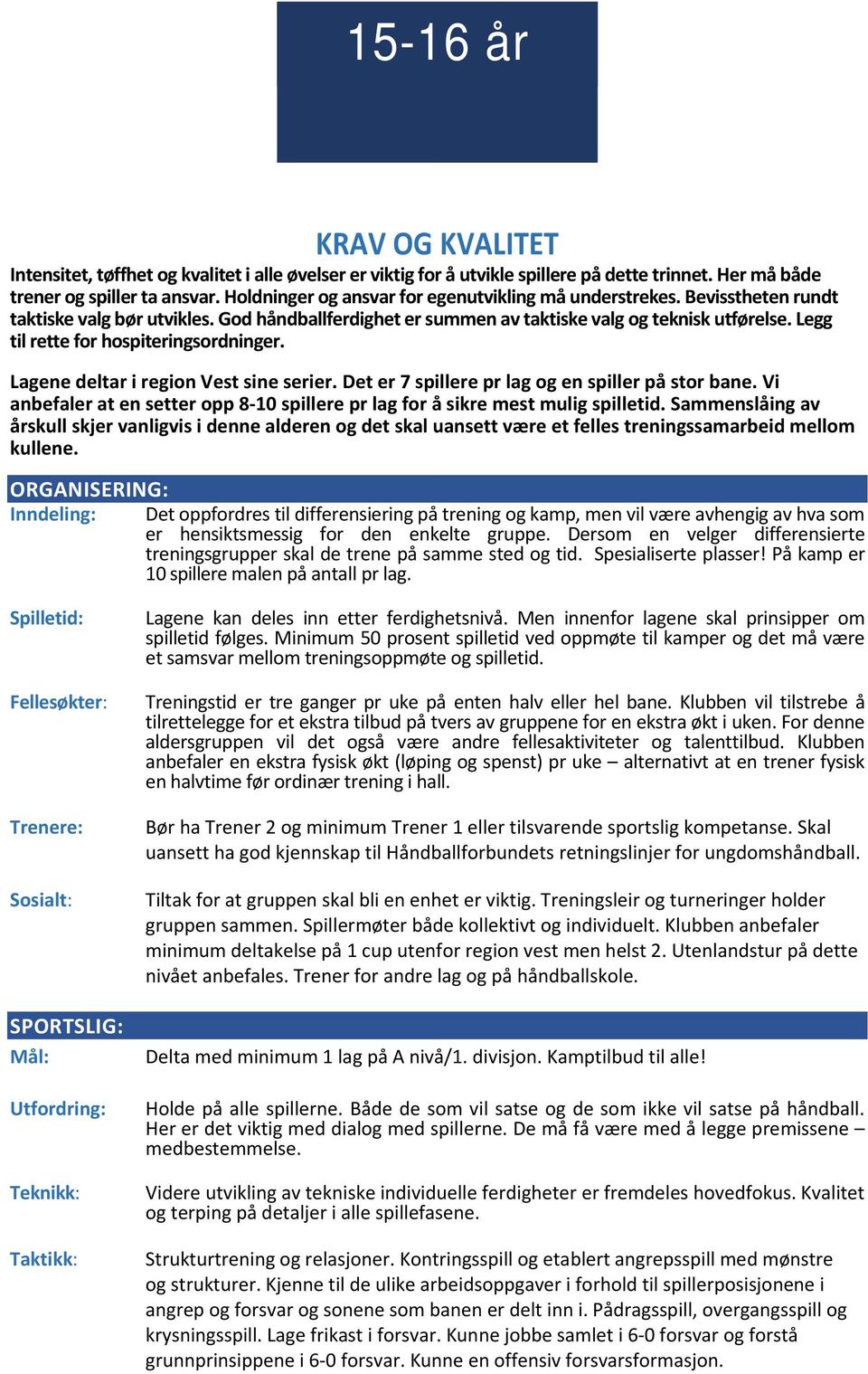 Legg til rette for hospiteringsordninger. Lagene deltar i region Vest sine serier. Det er 7 spillere pr lag og en spiller på stor bane.