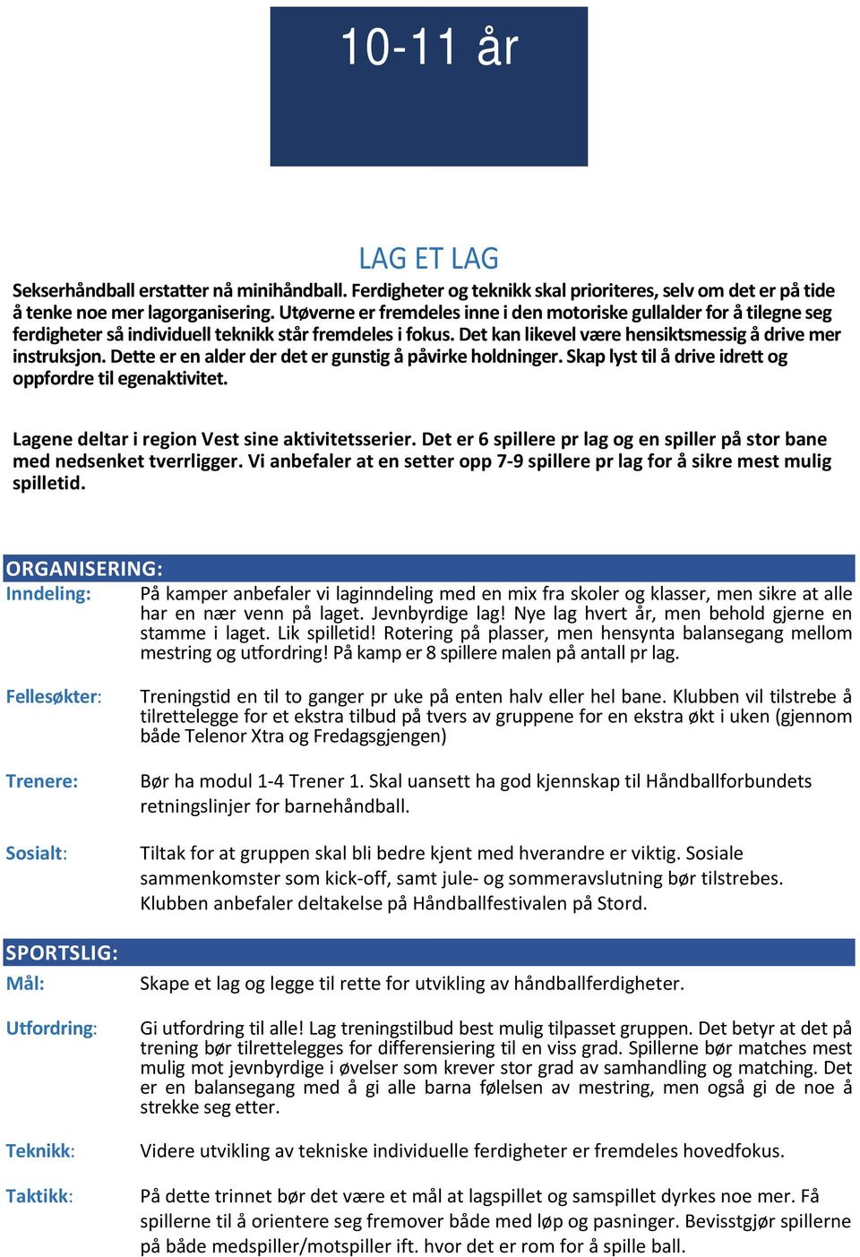Dette er en alder der det er gunstig å påvirke holdninger. Skap lyst til å drive idrett og oppfordre til egenaktivitet. Lagene deltar i region Vest sine aktivitetsserier.