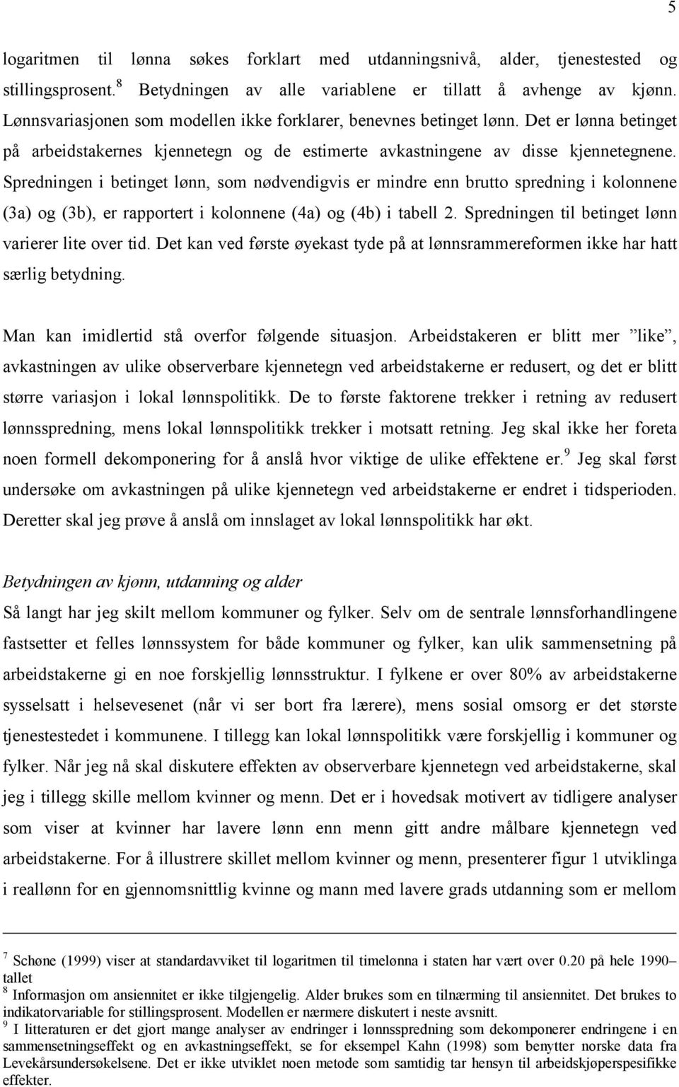 Spredningen i betinget lønn, som nødvendigvis er mindre enn brutto spredning i kolonnene (3a) og (3b), er rapportert i kolonnene (4a) og (4b) i tabell 2.