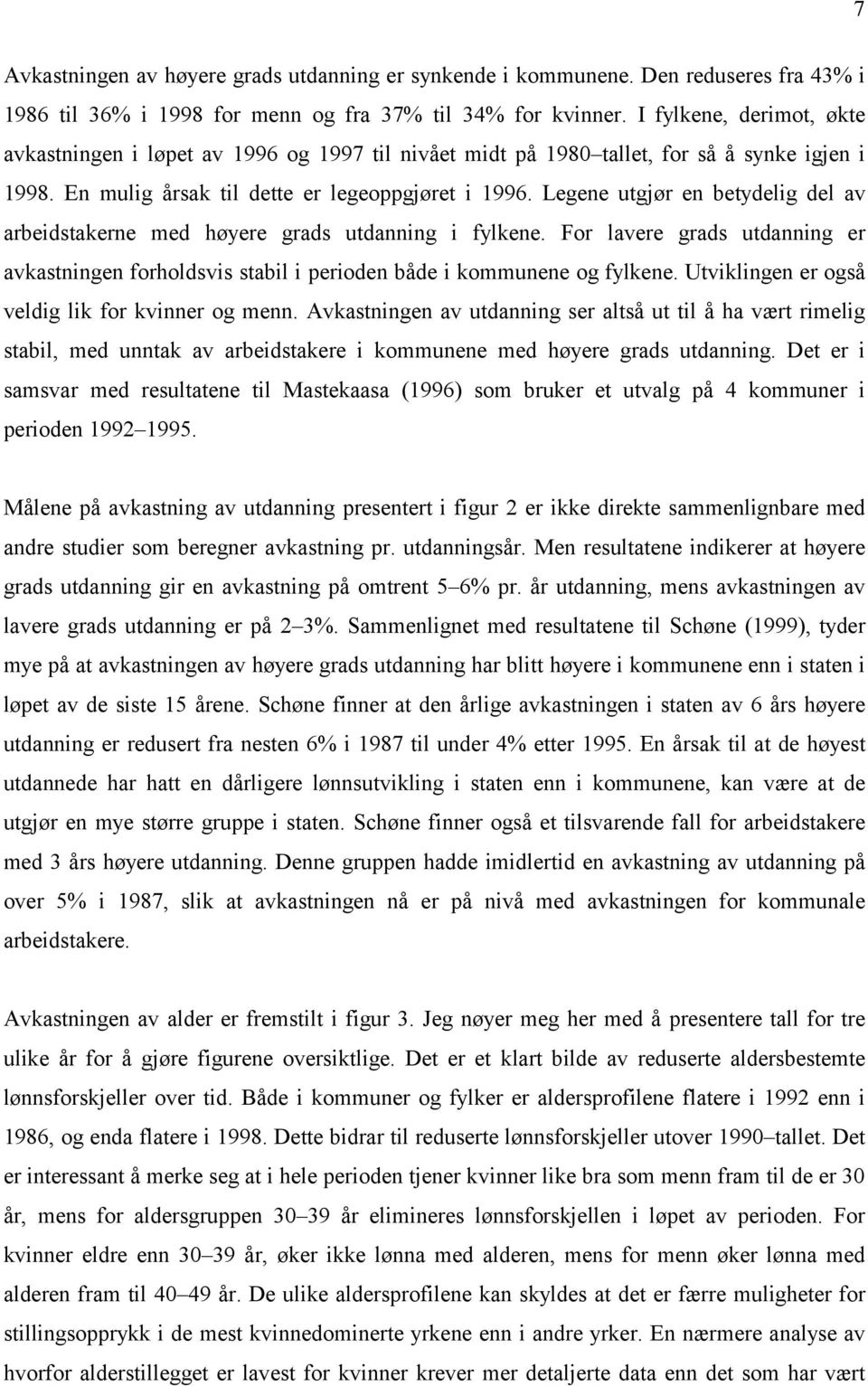 Legene utgjør en betydelig del av arbeidstakerne med høyere grads utdanning i fylkene. For lavere grads utdanning er avkastningen forholdsvis stabil i perioden både i kommunene og fylkene.