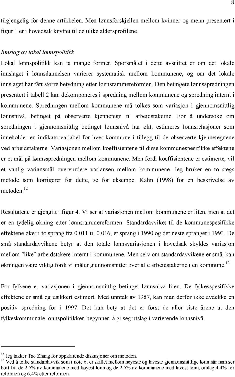 Spørsmålet i dette avsnittet er om det lokale innslaget i lønnsdannelsen varierer systematisk mellom kommunene, og om det lokale innslaget har fått større betydning etter lønnsrammereformen.