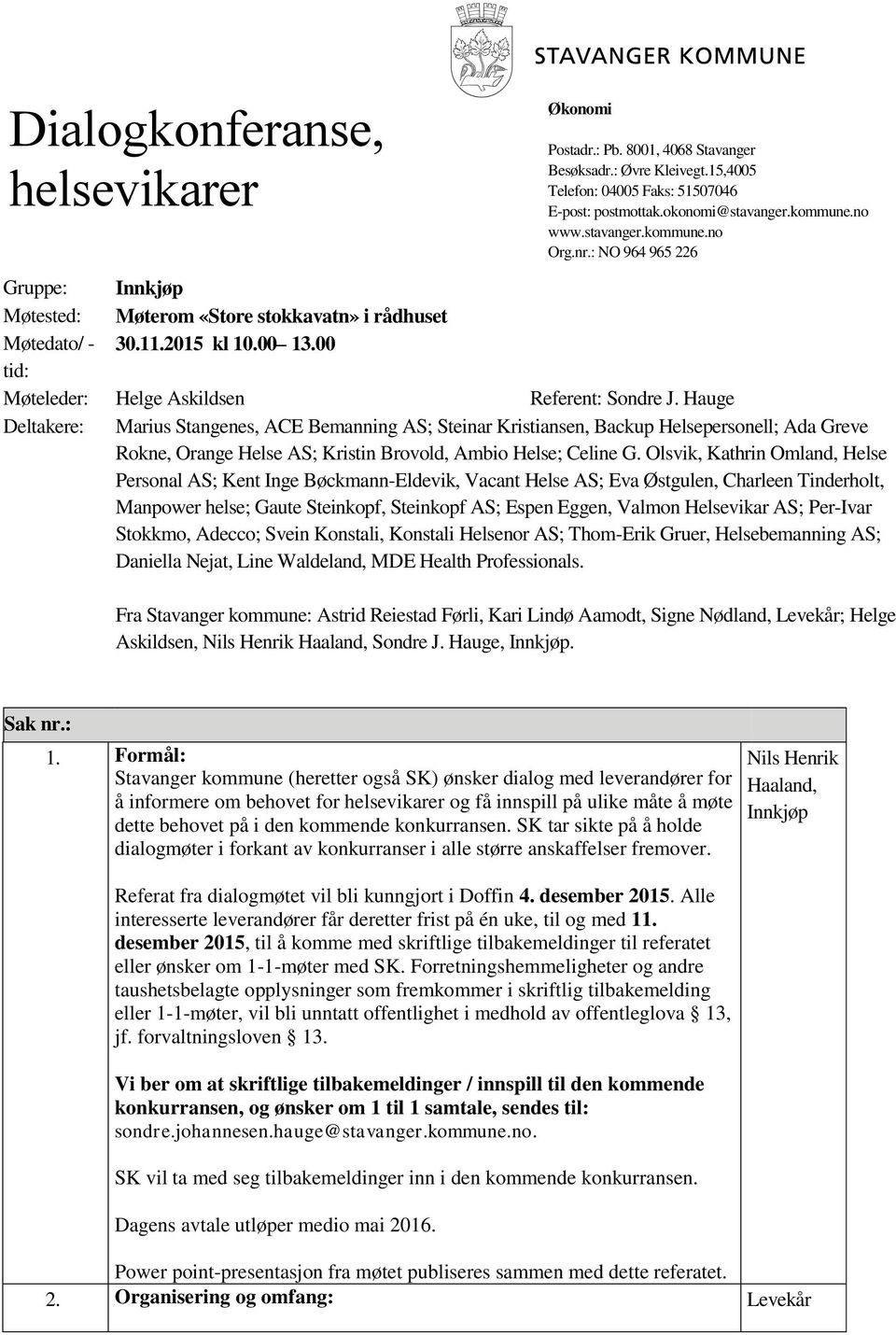 Hauge Deltakere: Marius Stangenes, ACE Bemanning AS; Steinar Kristiansen, Backup Helsepersonell; Ada Greve Rokne, Orange Helse AS; Kristin Brovold, Ambio Helse; Celine G.