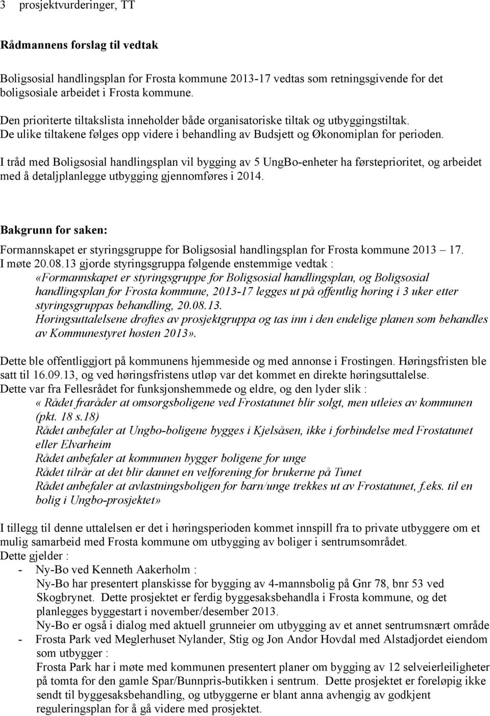 I tråd med Boligsosial handlingsplan vil bygging av 5 UngBo-enheter ha førsteprioritet, og arbeidet med å detaljplanlegge utbygging gjennomføres i 2014.