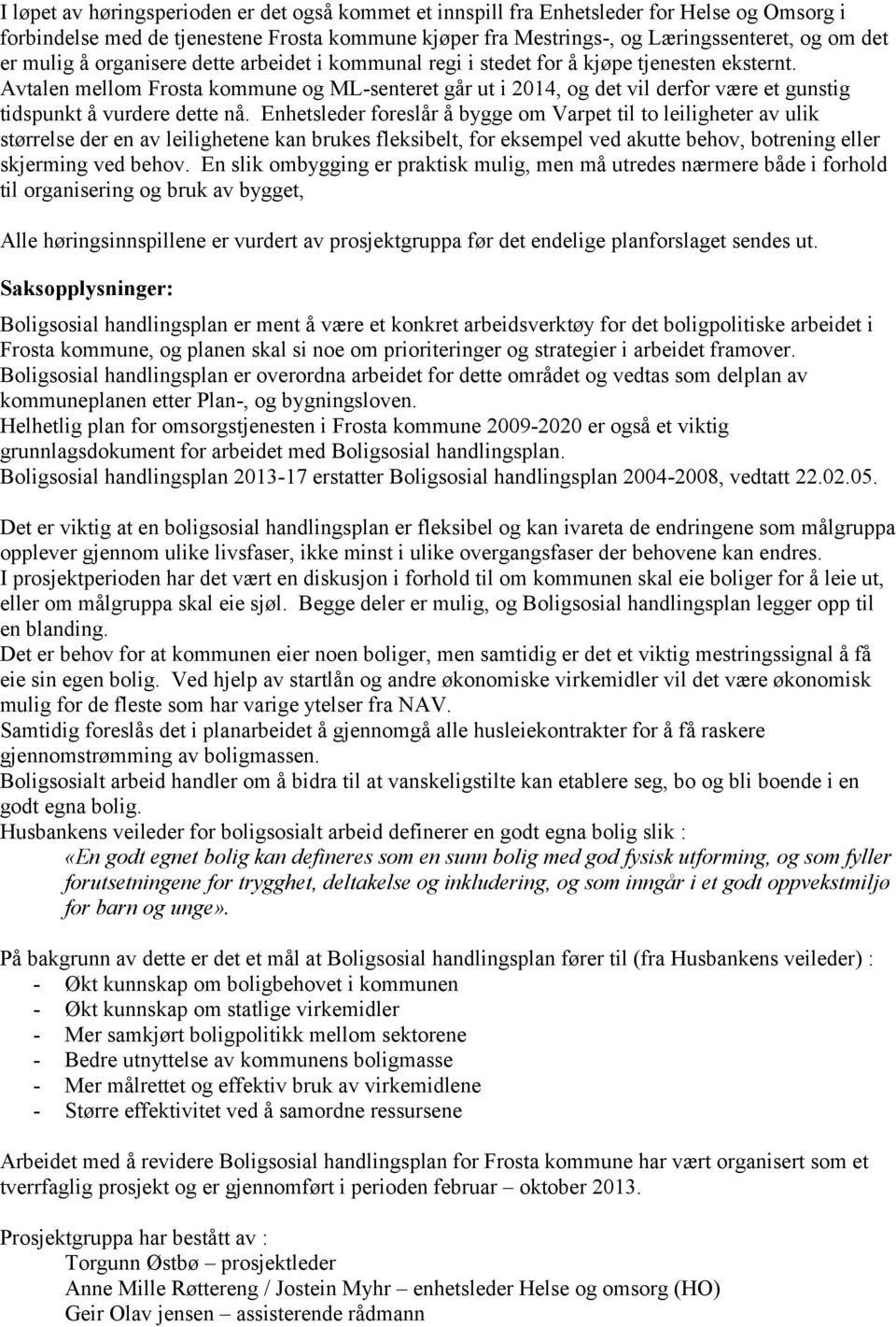 Avtalen mellom Frosta kommune og ML-senteret går ut i 2014, og det vil derfor være et gunstig tidspunkt å vurdere dette nå.