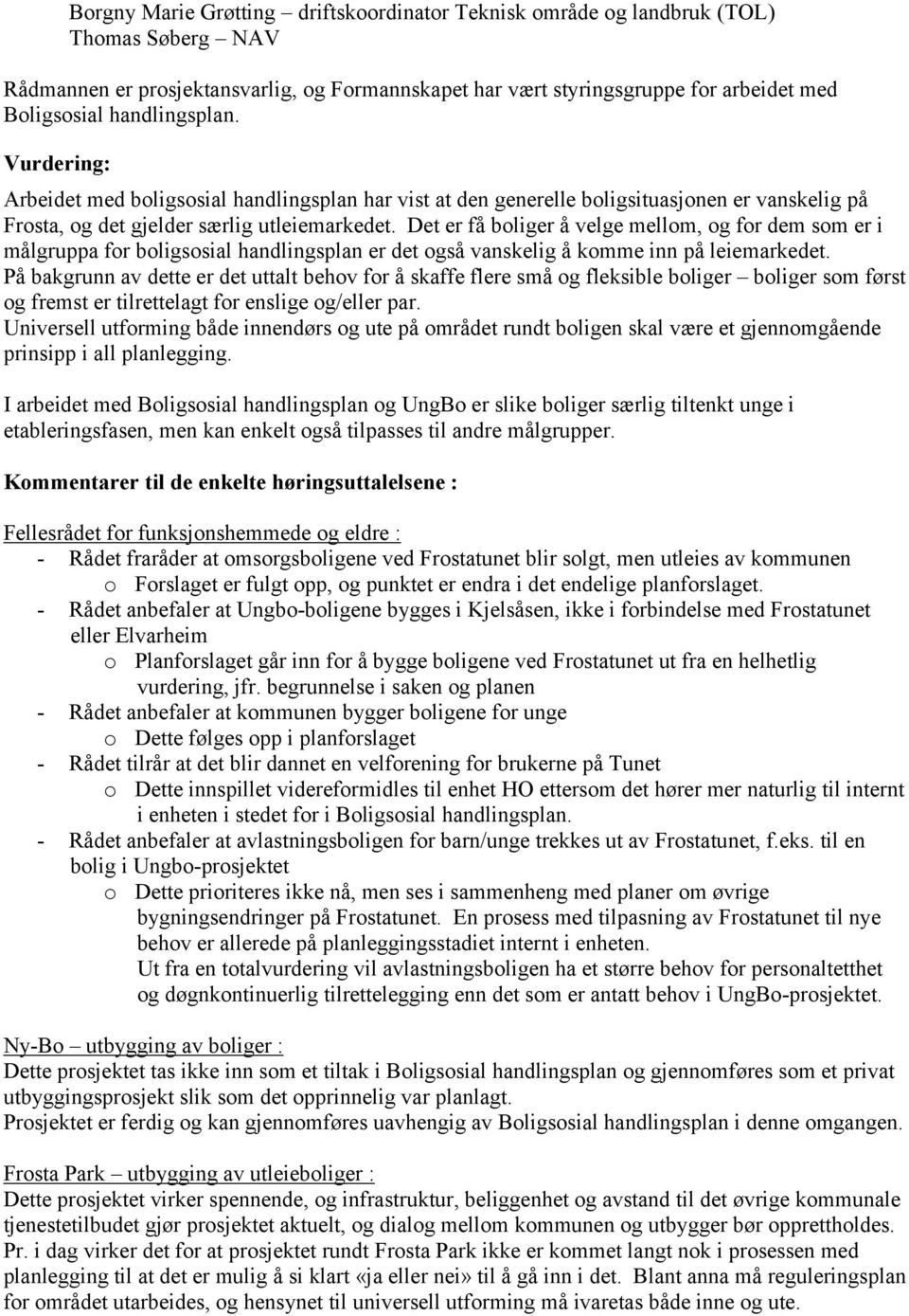 Det er få boliger å velge mellom, og for dem som er i målgruppa for boligsosial handlingsplan er det også vanskelig å komme inn på leiemarkedet.