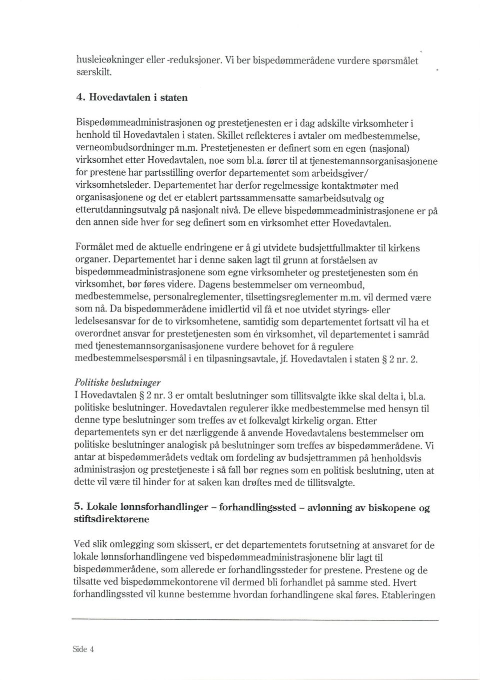 Skillet reflekteres i avtaler om medbestemmelse, verneombudsordninger m.m. Prestetjenesten er definert som en egen (nasjonal) virksomhet etter Hovedavtalen, noe som bl.a. farer til at tjenestemannsorganisasjonene for prestene har partsstilling overfor departementet som arbeidsgiver/ virksomhetsleder.