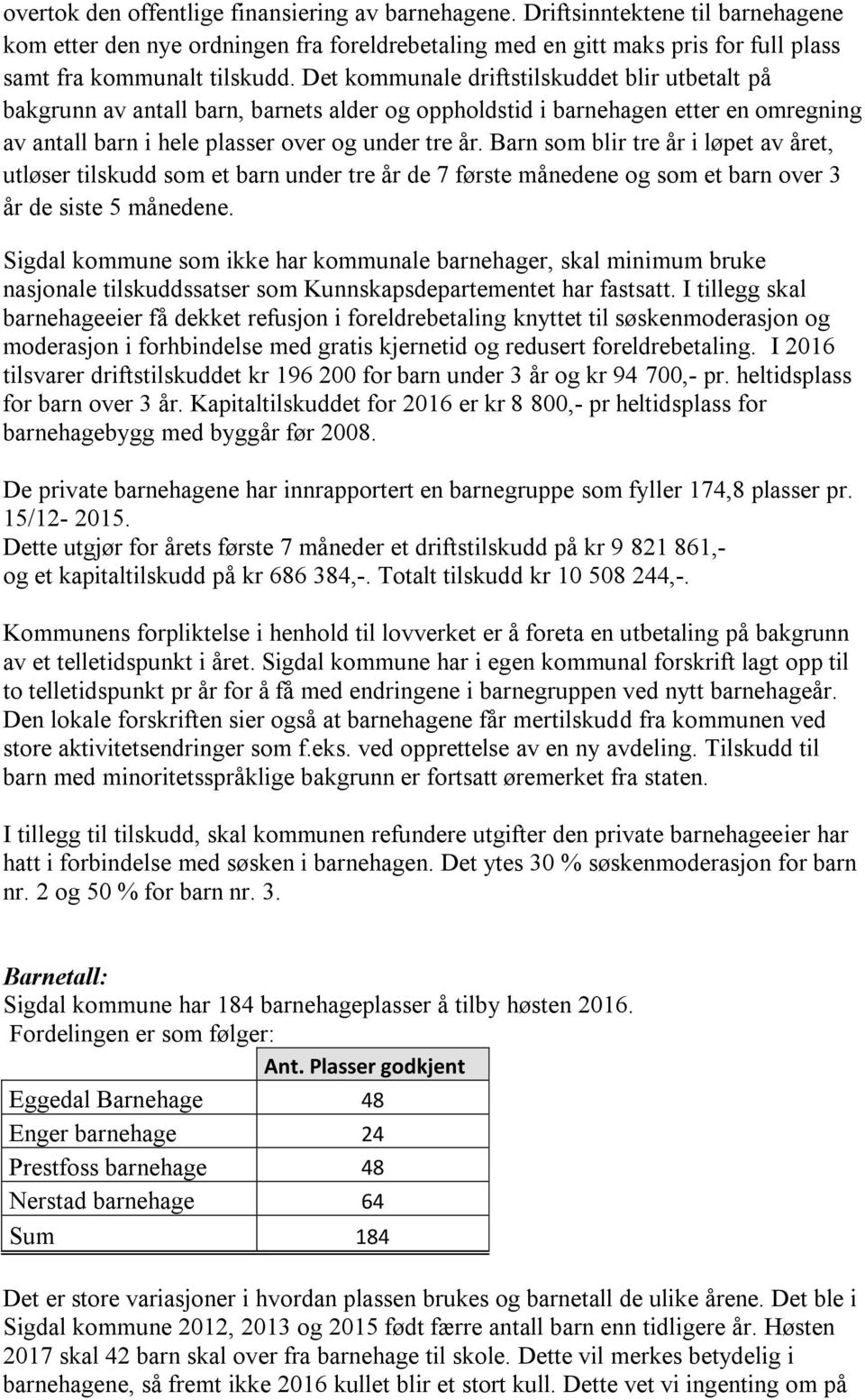 Barn som blir tre år i løpet av året, utløser tilskudd som et barn under tre år de 7 første månedene og som et barn over 3 år de siste 5 månedene.