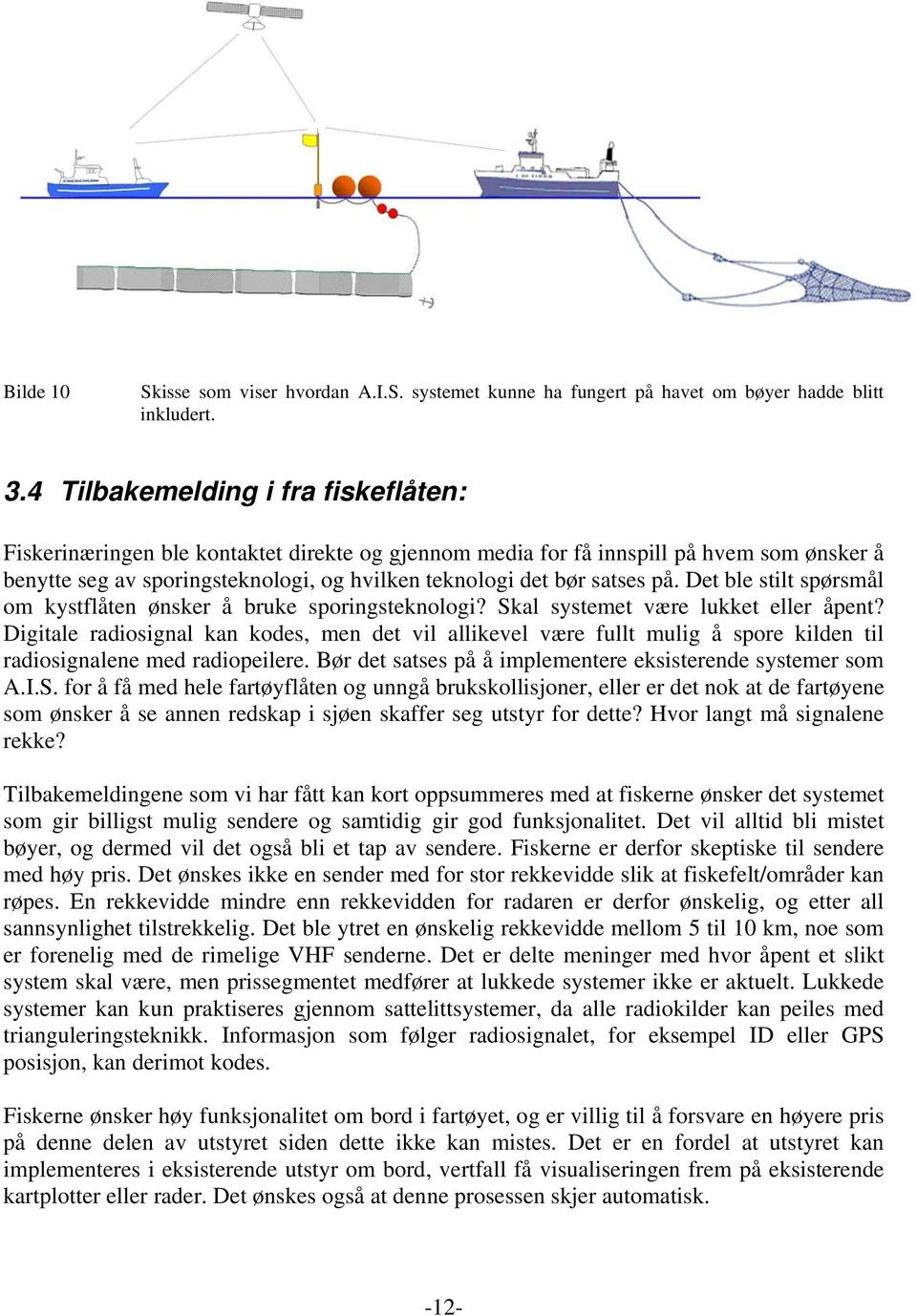 på. Det ble stilt spørsmål om kystflåten ønsker å bruke sporingsteknologi? Skal systemet være lukket eller åpent?