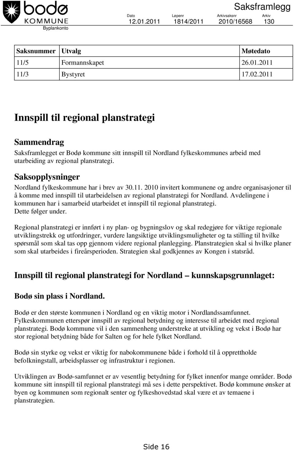 Saksopplysninger Nordland fylkeskommune har i brev av 30.11. 2010 invitert kommunene og andre organisasjoner til å komme med innspill til utarbeidelsen av regional planstrategi for Nordland.