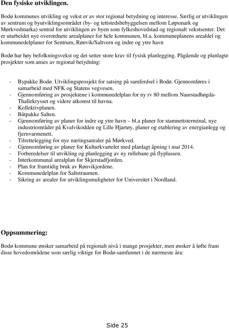 Det er utarbeidet nye overordnete arealplaner for hele kommunen, bl.a. kommuneplanens arealdel og kommunedelplaner for Sentrum, Rønvik/Saltvern og indre og ytre havn Bodø har høy befolkningsvekst og det setter store krav til fysisk planlegging.