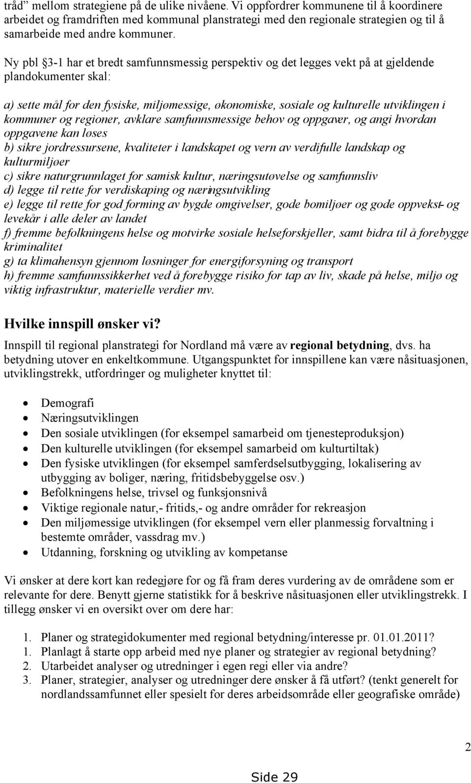 Ny pbl 3-1 har et bredt samfunnsmessig perspektiv og det legges vekt på at gjeldende plandokumenter skal: a) sette mål for den fysiske, miljømessige, økonomiske, sosiale og kulturelle utviklingen i