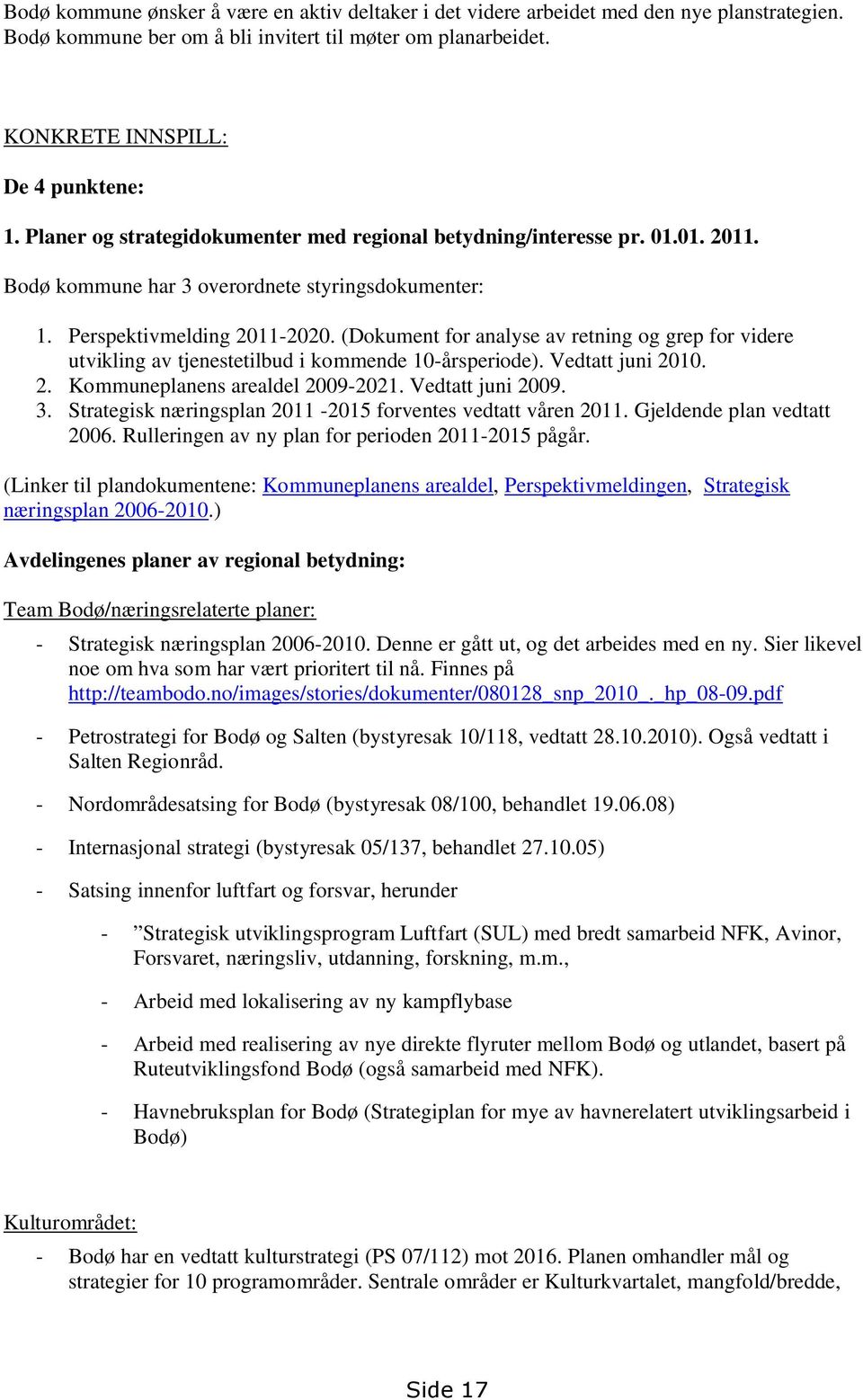 (Dokument for analyse av retning og grep for videre utvikling av tjenestetilbud i kommende 10-årsperiode). Vedtatt juni 2010. 2. Kommuneplanens arealdel 2009-2021. Vedtatt juni 2009. 3.