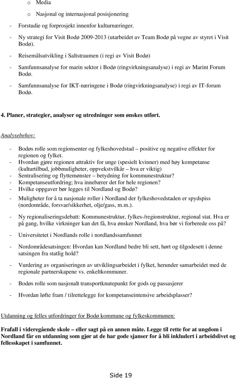 - Samfunnsanalyse for IKT-næringene i Bodø (ringvirkningsanalyse) i regi av IT-forum Bodø. 4. Planer, strategier, analyser og utredninger som ønskes utført.