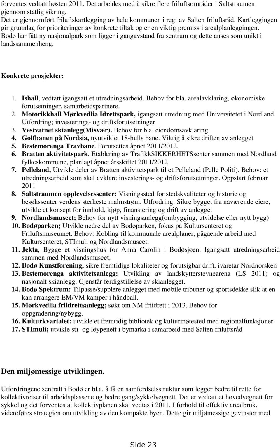 Bodø har fått ny nasjonalpark som ligger i gangavstand fra sentrum og dette anses som unikt i landssammenheng. Konkrete prosjekter: 1. Ishall, vedtatt igangsatt et utredningsarbeid. Behov for bla.