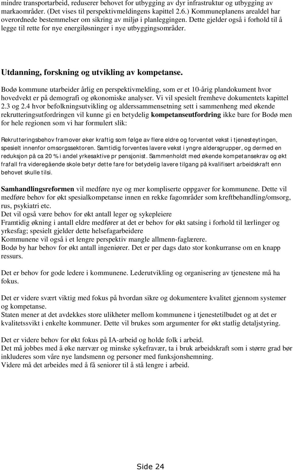 Utdanning, forskning og utvikling av kompetanse. Bodø kommune utarbeider årlig en perspektivmelding, som er et 10-årig plandokument hvor hovedvekt er på demografi og økonomiske analyser.