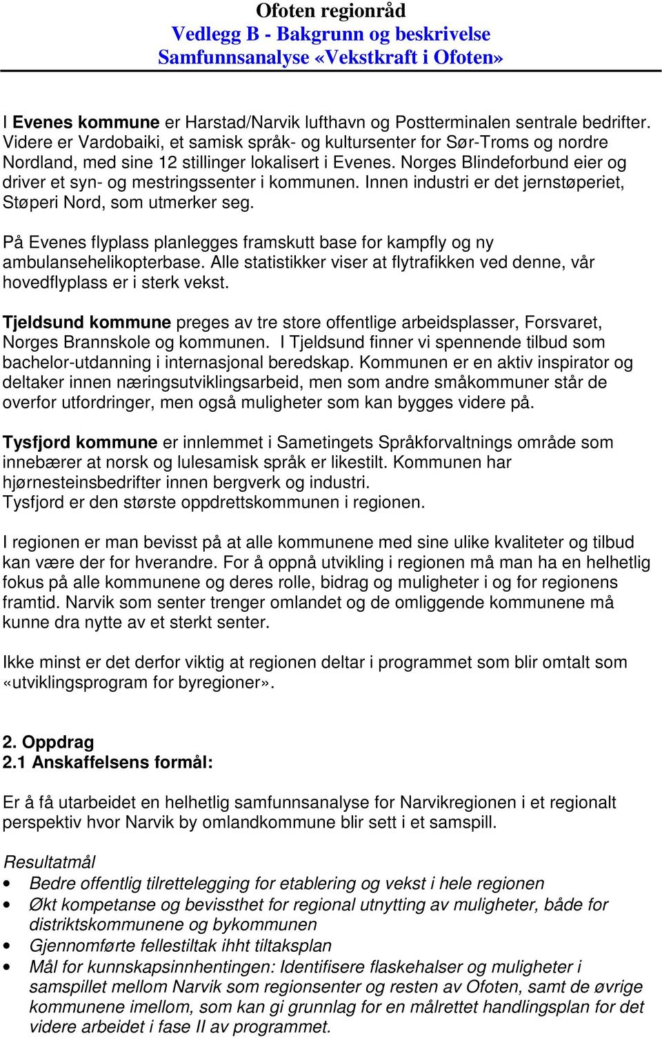 Norges Blindeforbund eier og driver et syn- og mestringssenter i kommunen. Innen industri er det jernstøperiet, Støperi Nord, som utmerker seg.