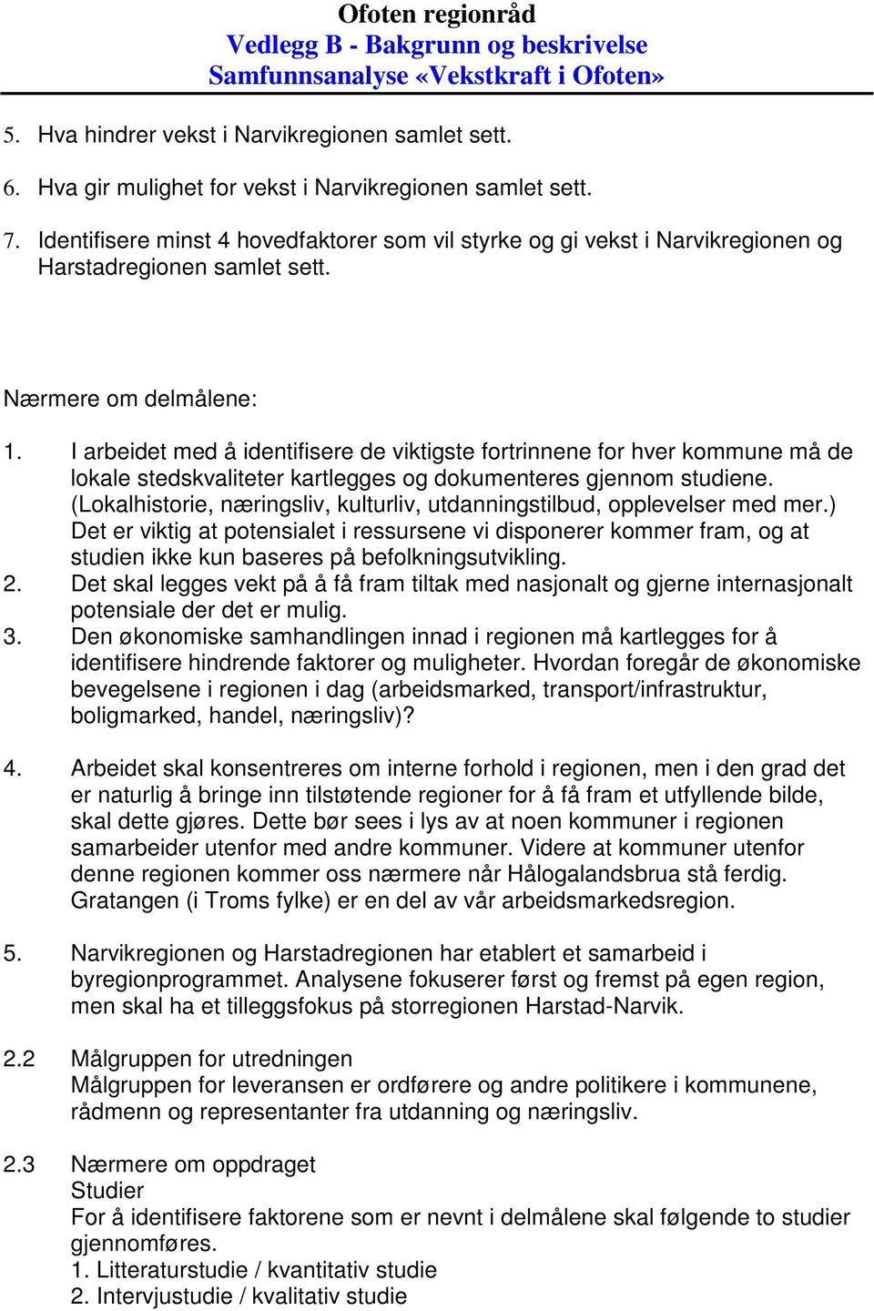 I arbeidet med å identifisere de viktigste fortrinnene for hver kommune må de lokale stedskvaliteter kartlegges og dokumenteres gjennom studiene.