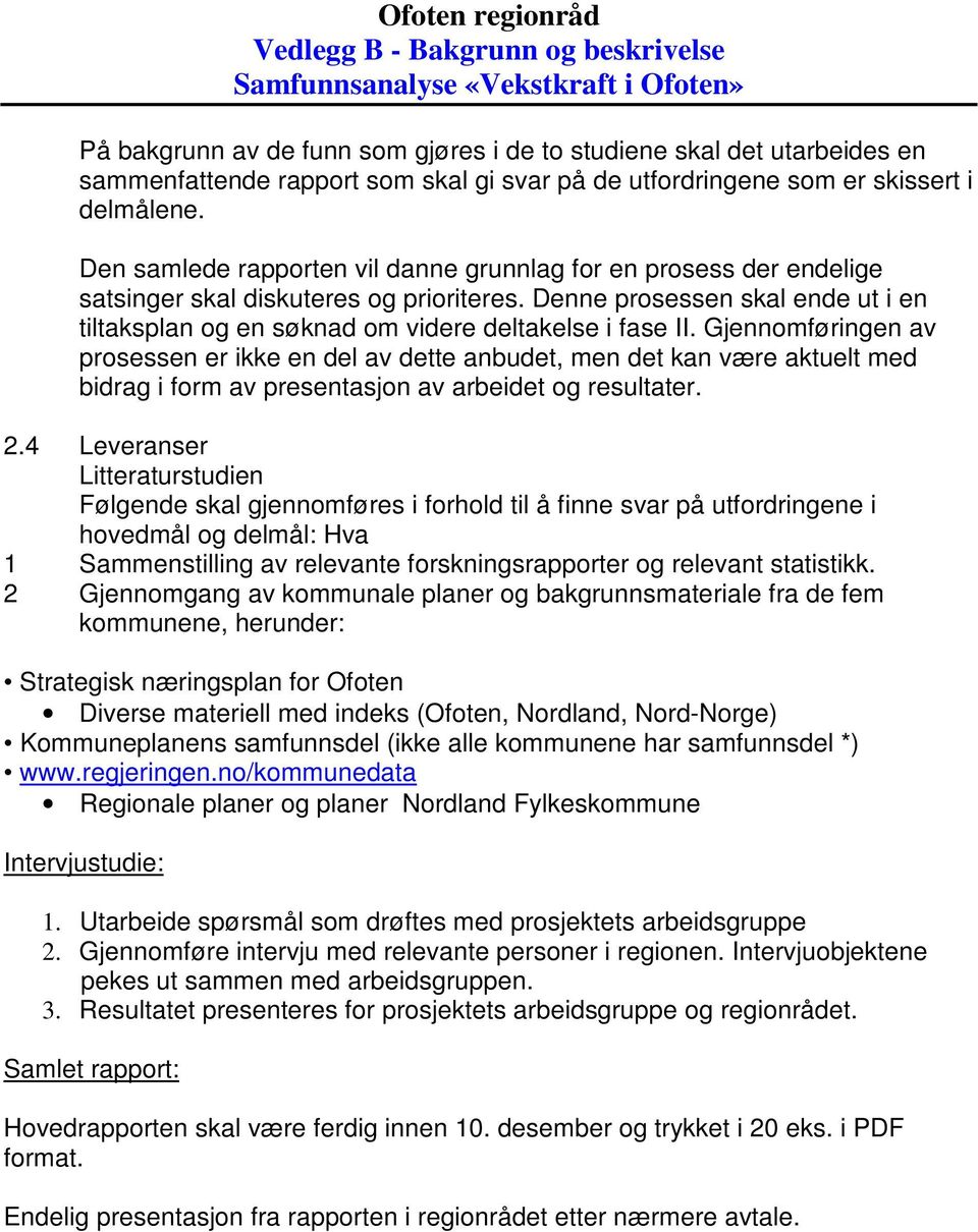 Denne prosessen skal ende ut i en tiltaksplan og en søknad om videre deltakelse i fase II.