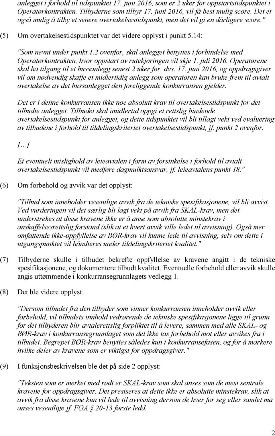 2 ovenfor, skal anlegget benyttes i forbindelse med Operatørkontrakten, hvor oppstart av rutekjøringen vil skje 1. juli 2016. Operatørene skal ha tilgang til et bussanlegg senest 2 uker før, dvs. 17.