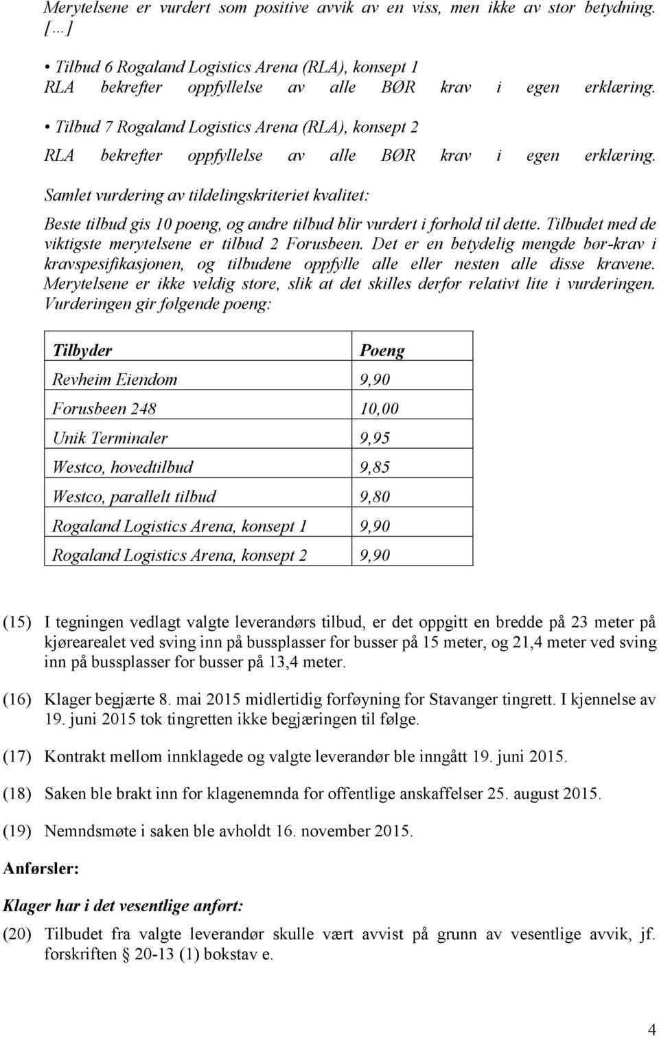 Samlet vurdering av tildelingskriteriet kvalitet: Beste tilbud gis 10 poeng, og andre tilbud blir vurdert i forhold til dette. Tilbudet med de viktigste merytelsene er tilbud 2 Forusbeen.