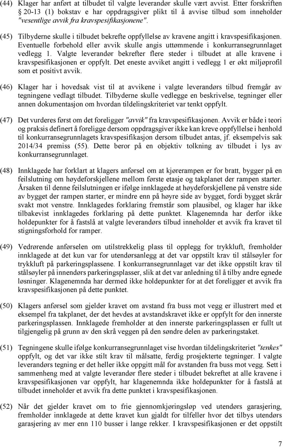 (45) Tilbyderne skulle i tilbudet bekrefte oppfyllelse av kravene angitt i kravspesifikasjonen. Eventuelle forbehold eller avvik skulle angis uttømmende i konkurransegrunnlaget vedlegg 1.