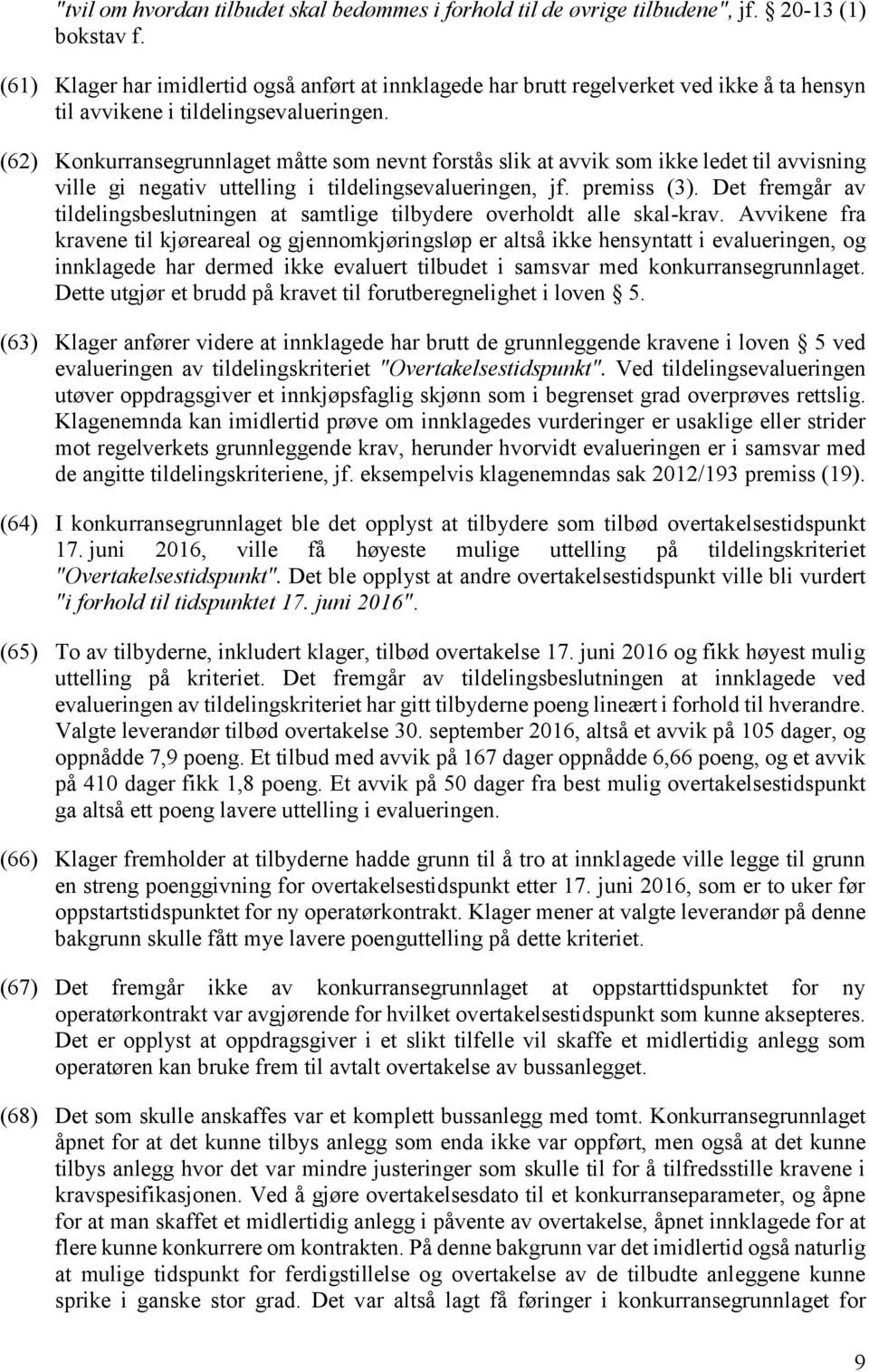 (62) Konkurransegrunnlaget måtte som nevnt forstås slik at avvik som ikke ledet til avvisning ville gi negativ uttelling i tildelingsevalueringen, jf. premiss (3).