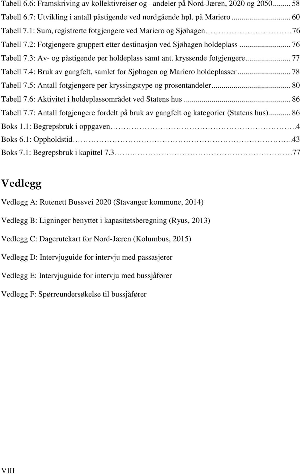 kryssende fotgjengere... 77 Tabell 7.4: Bruk av gangfelt, samlet for Sjøhagen og Mariero holdeplasser... 78 Tabell 7.5: Antall fotgjengere per kryssingstype og prosentandeler... 80 Tabell 7.
