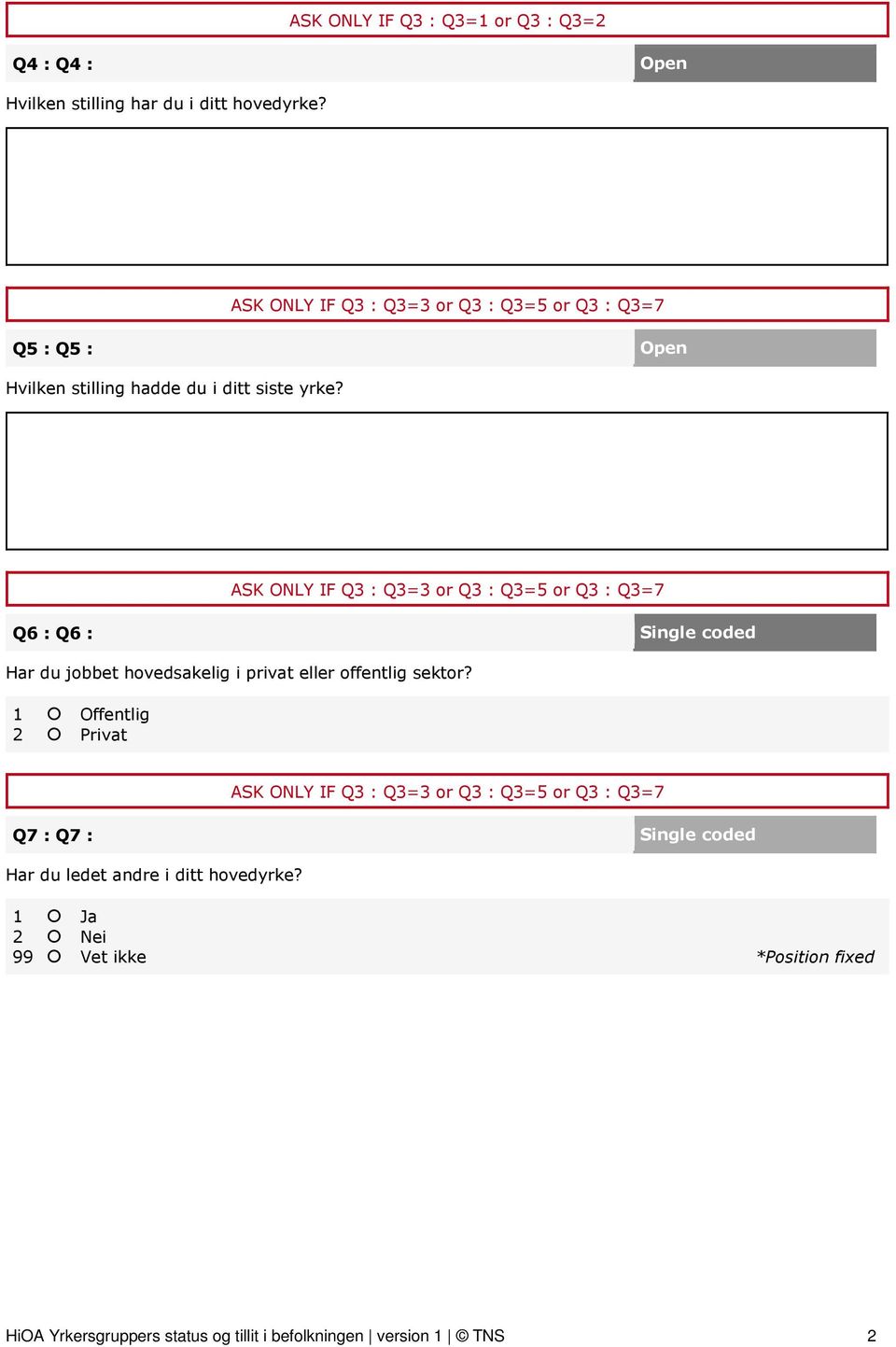 ASK ONLY IF Q3 : Q3=3 or Q3 : Q3=5 or Q3 : Q3=7 Q6 : Q6 : Har du jobbet hovedsakelig i privat eller offentlig sektor?