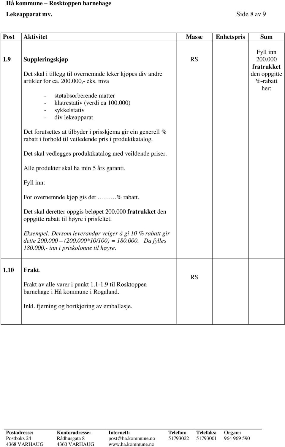 000) - sykkelstativ - div lekeapparat Det forutsettes at tilbyder i prisskjema gir ein generell % rabatt i forhold til veiledende pris i produktkatalog.