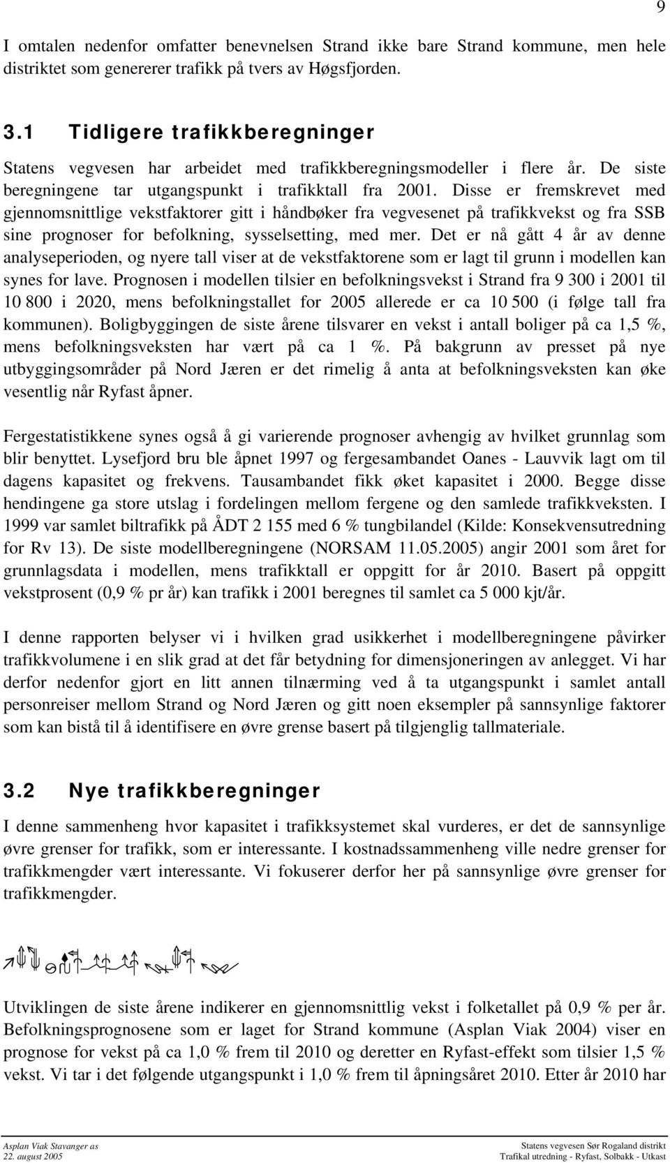 Disse er fremskrevet med gjennomsnittlige vekstfaktorer gitt i håndbøker fra vegvesenet på trafikkvekst og fra SSB sine prognoser for befolkning, sysselsetting, med mer.