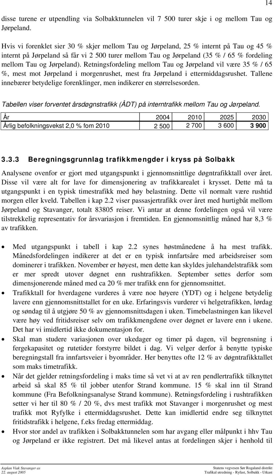 Jørpeland). Retningsfordeling mellom Tau og Jørpeland vil være 35 % / 65 %, mest mot Jørpeland i morgenrushet, mest fra Jørpeland i ettermiddagsrushet.