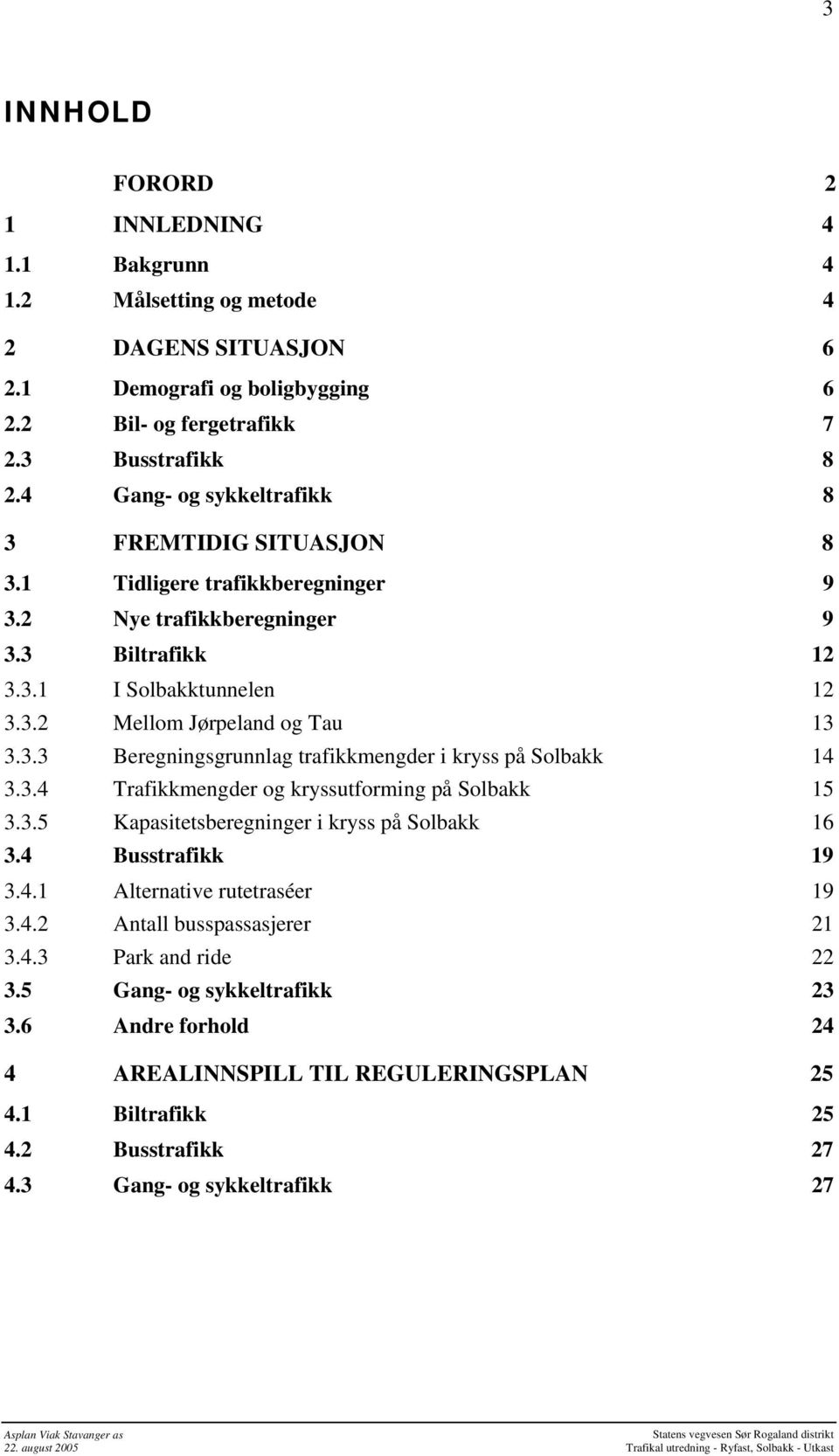 3.4 Trafikkmengder og kryssutforming på Solbakk 15 3.3.5 Kapasitetsberegninger i kryss på Solbakk 16 3.4 Busstrafikk 19 3.4.1 Alternative rutetraséer 19 3.4.2 Antall busspassasjerer 21 3.4.3 Park and ride 22 3.