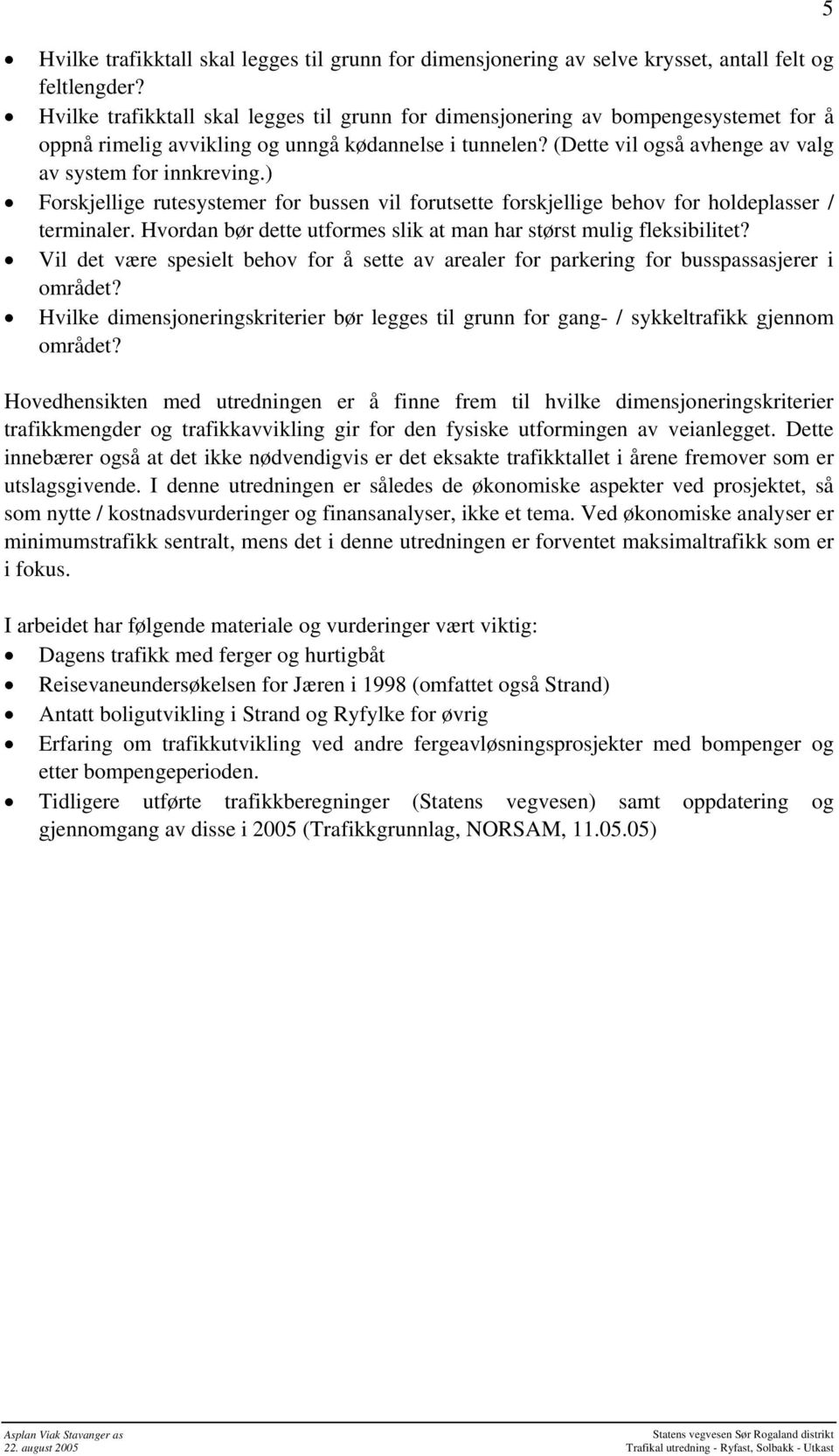 ) Forskjellige rutesystemer for bussen vil forutsette forskjellige behov for holdeplasser / terminaler. Hvordan bør dette utformes slik at man har størst mulig fleksibilitet?