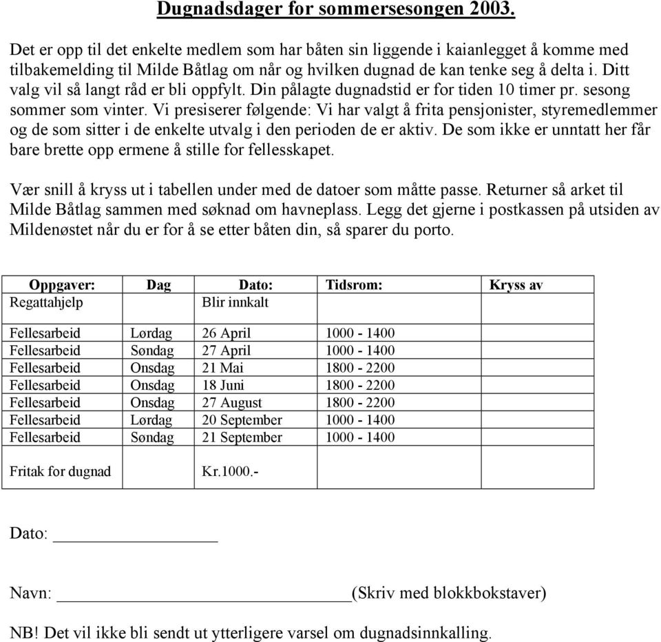 Ditt valg vil så langt råd er bli oppfylt. Din pålagte dugnadstid er for tiden 10 timer pr. sesong sommer som vinter.